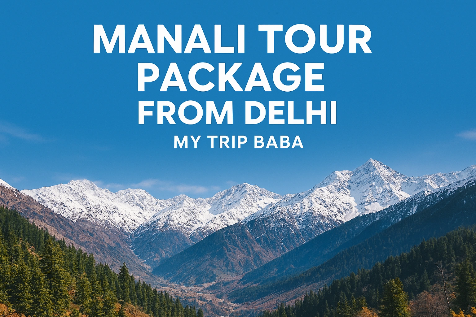 Best Manali Tour Package from Delhi – A Complete Travel Guide by My Trip Baba