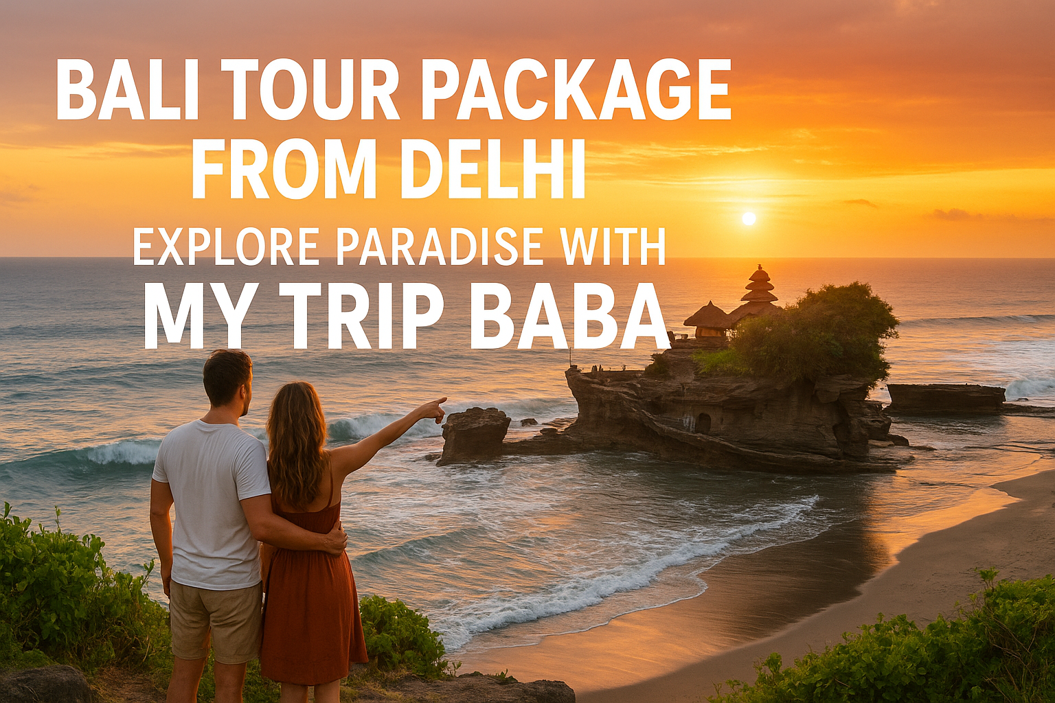 Bali Tour Package from Delhi – Discover Paradise with My Trip Baba